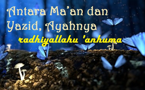Antara Ma’an dan Yazid, Ayahnya radhiyallahu ‘anhuma