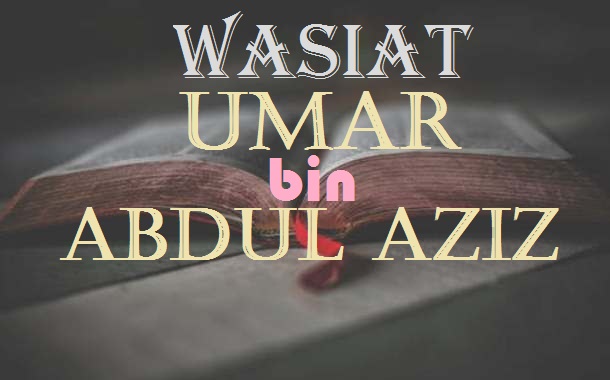Wasiat Umar bin Abdul Aziz 