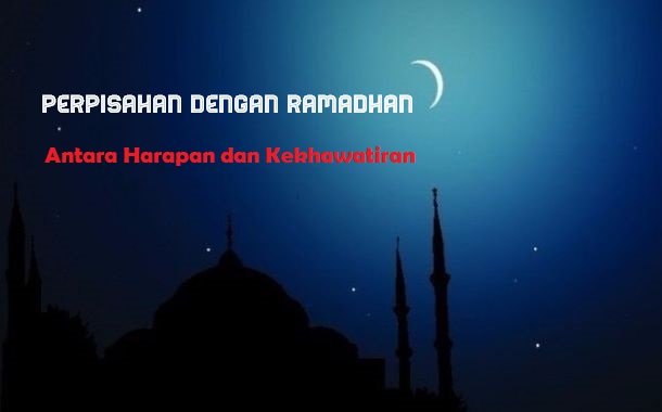 Perpisahan dengan Ramadhan, Antara Harapan dan Kekhawatiran