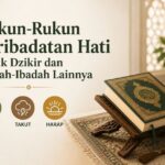 Rukun-Rukun Peribadatan Hati untuk Dzikir dan Ibadah-Ibadah Lainnya