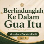 Berlindunglah Ke Dalam Gua Itu [Memahami Surat al-Kahfi, bag.6]
