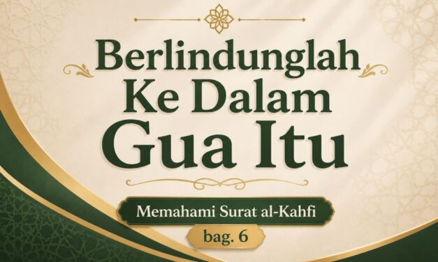 Berlindunglah Ke Dalam Gua Itu [Memahami Surat al-Kahfi, bag.6]