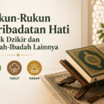 Rukun-Rukun Peribadatan Hati untuk Dzikir dan Ibadah-Ibadah Lainnya
