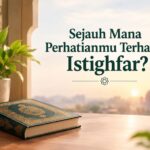 Sejauh Mana Perhatianmu Terhadap Istighfar?